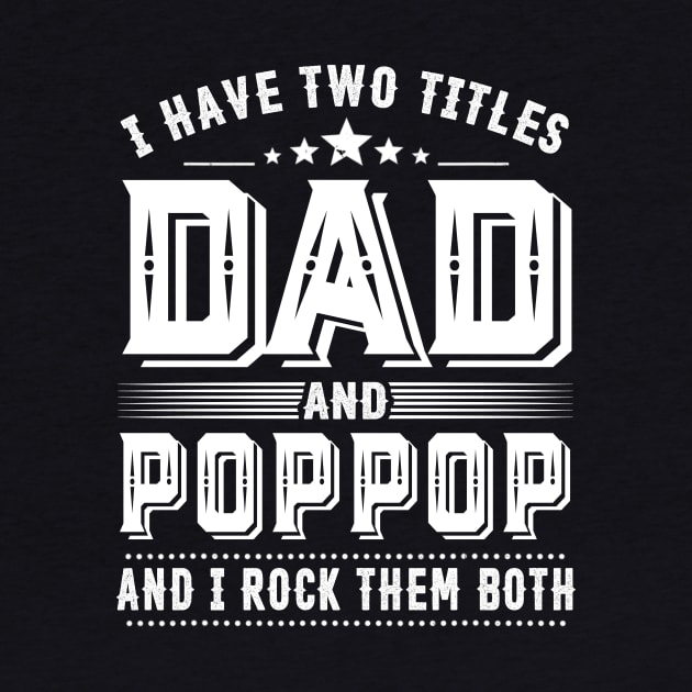 Father's Day Shirt I Have Two Titles Dad And Poppop Dad Gift by Damsin